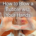 How to Blow a Bubble with Your Hands
